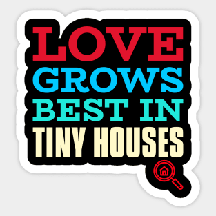 Love grows best in tiny houses Sticker